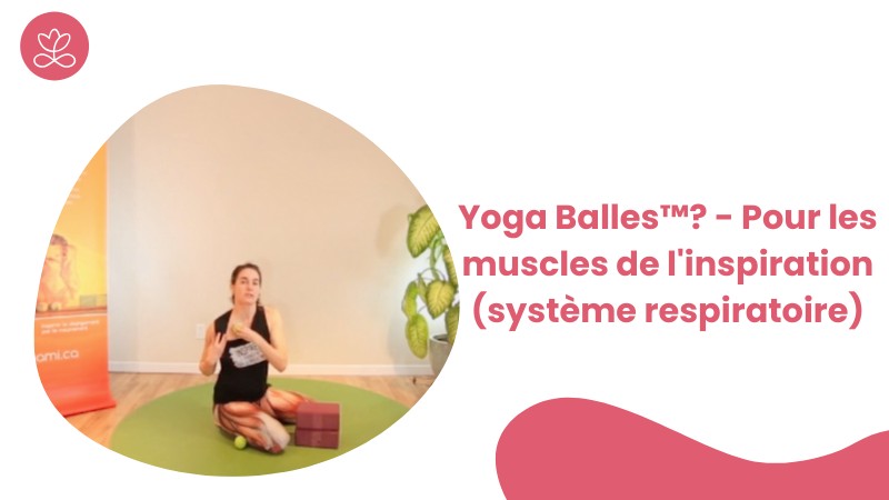 Jour 3. Yoga Balles™? - Pour les muscles de l'inspiration (système respiratoire) avec Mireille Martel (67 min)